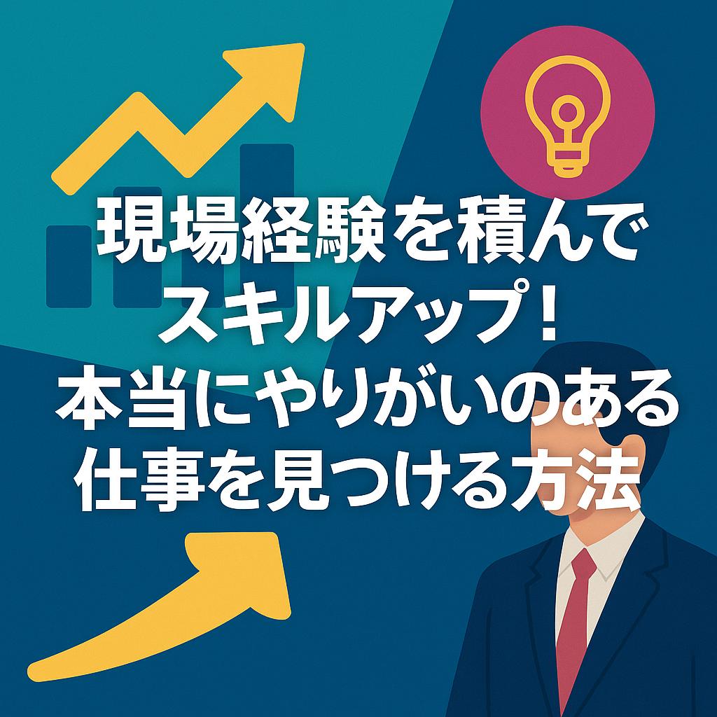 現場経験を積んでスキルアップ！本当にやりがいのある仕事を見つける方法